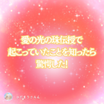 愛の光の珠伝授でやっている内容・意味が急に降ってきた！目覚めへの道標★