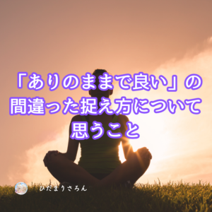 ありのままで良い＝今のままの自分で良い、このイコールではないということ。
