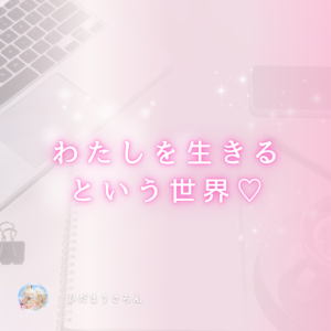 わたしがわたしを生きている世界♡゛ ありのままの自分を生きるは未来を生きること♪