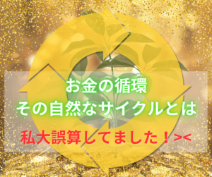 大誤解!お金を廻す、循環する、稼ぐの解釈。わたし根本から間違っていました(笑)
