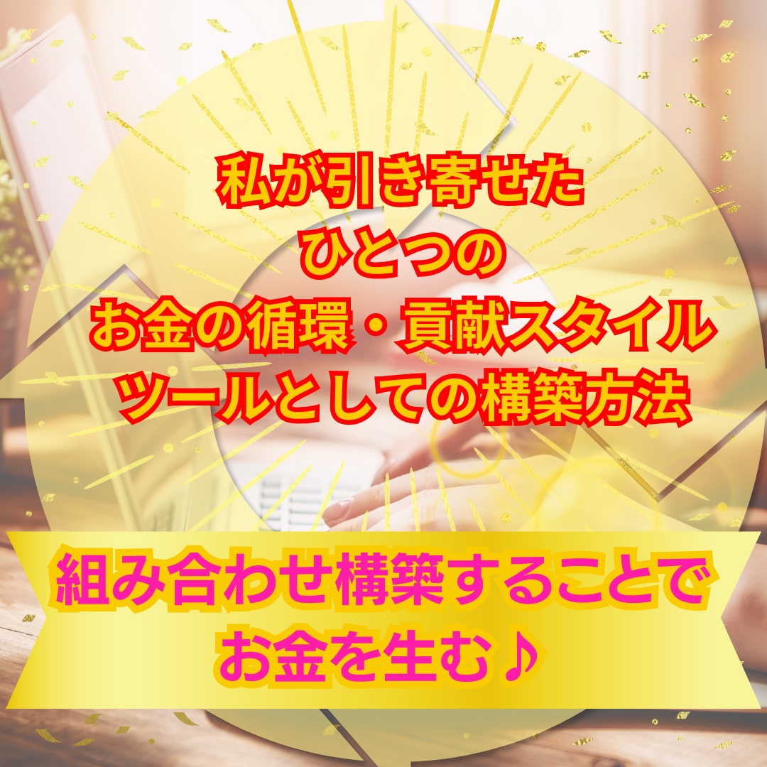 私が引き寄せた ひとつの お金の循環・貢献スタイル ツールとしての構築方法